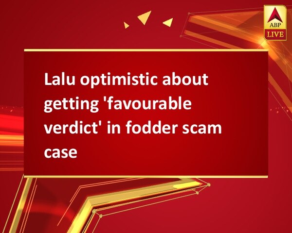 Lalu optimistic about getting 'favourable verdict' in fodder scam case Lalu optimistic about getting 'favourable verdict' in fodder scam case