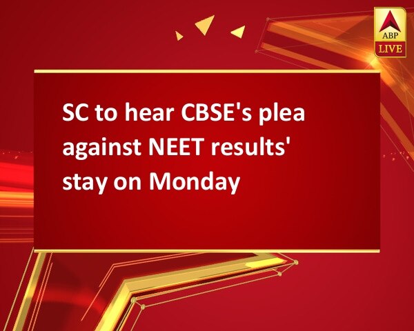 SC to hear CBSE's plea against NEET results' stay on Monday SC to hear CBSE's plea against NEET results' stay on Monday
