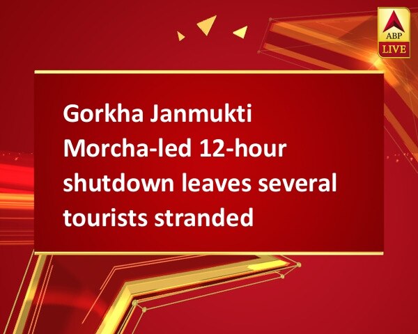 Gorkha Janmukti Morcha-led 12-hour shutdown leaves several tourists stranded Gorkha Janmukti Morcha-led 12-hour shutdown leaves several tourists stranded