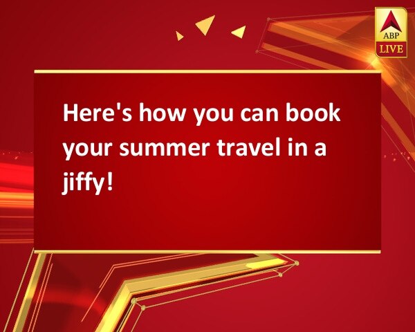 Here's how you can book your summer travel in a jiffy! Here's how you can book your summer travel in a jiffy!