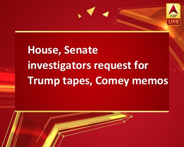 House, Senate investigators request for Trump tapes, Comey memos House, Senate investigators request for Trump tapes, Comey memos