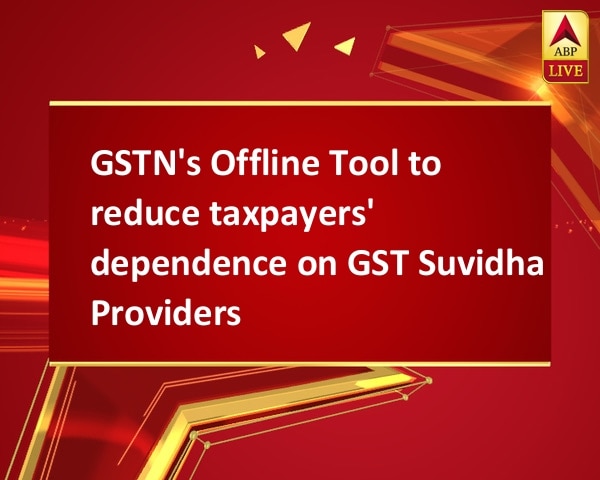 GSTN's Offline Tool to reduce taxpayers' dependence on GST Suvidha Providers GSTN's Offline Tool to reduce taxpayers' dependence on GST Suvidha Providers