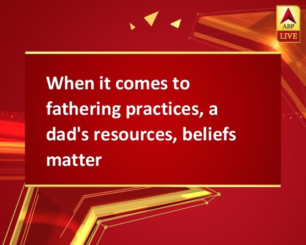 When it comes to fathering practices, a dad's resources, beliefs matter When it comes to fathering practices, a dad's resources, beliefs matter