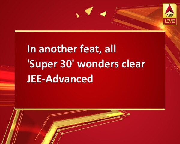 In another feat, all 'Super 30' wonders clear JEE-Advanced In another feat, all 'Super 30' wonders clear JEE-Advanced