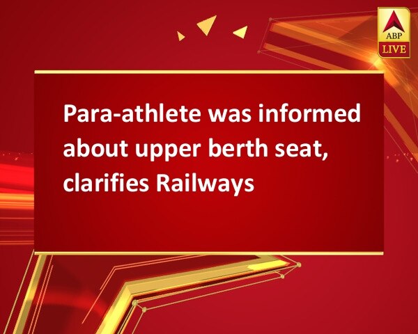 Para-athlete was informed about upper berth seat, clarifies Railways Para-athlete was informed about upper berth seat, clarifies Railways