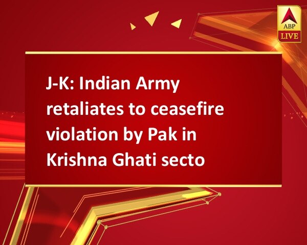 J-K: Indian Army retaliates to ceasefire violation by Pak in Krishna Ghati sector J-K: Indian Army retaliates to ceasefire violation by Pak in Krishna Ghati sector