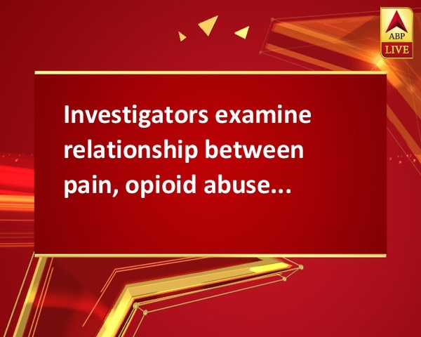 Investigators examine relationship between pain, opioid abuse Investigators examine relationship between pain, opioid abuse