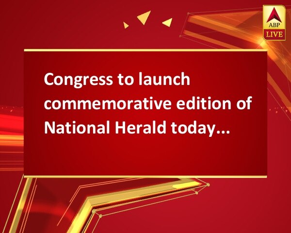 Congress to launch commemorative edition of National Herald today Congress to launch commemorative edition of National Herald today