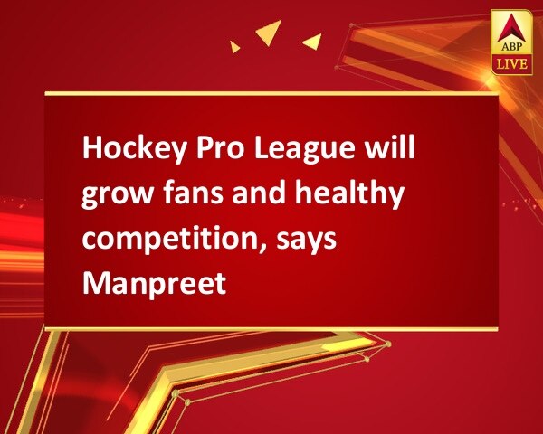 Hockey Pro League will grow fans and healthy competition, says Manpreet Hockey Pro League will grow fans and healthy competition, says Manpreet