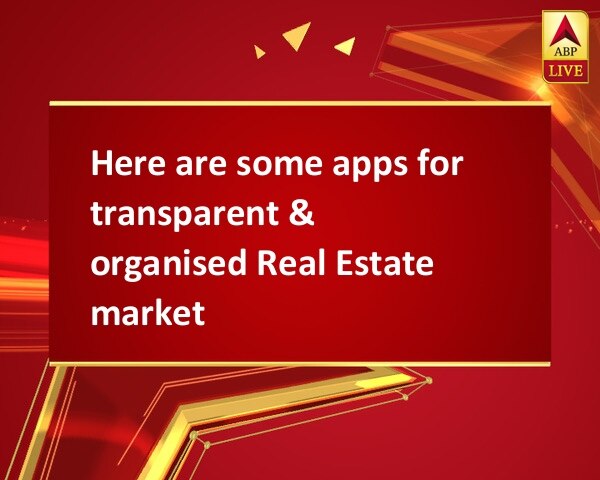 Here are some apps for transparent & organised Real Estate market  Here are some apps for transparent & organised Real Estate market