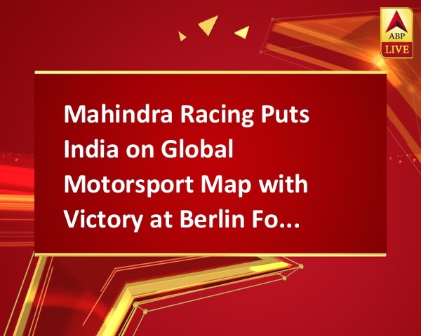 Mahindra Racing Puts India on Global Motorsport Map with Victory at Berlin Formula E Race Mahindra Racing Puts India on Global Motorsport Map with Victory at Berlin Formula E Race