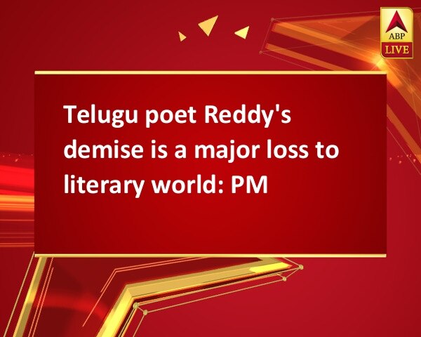 Telugu poet Reddy's demise is a major loss to literary world: PM Telugu poet Reddy's demise is a major loss to literary world: PM