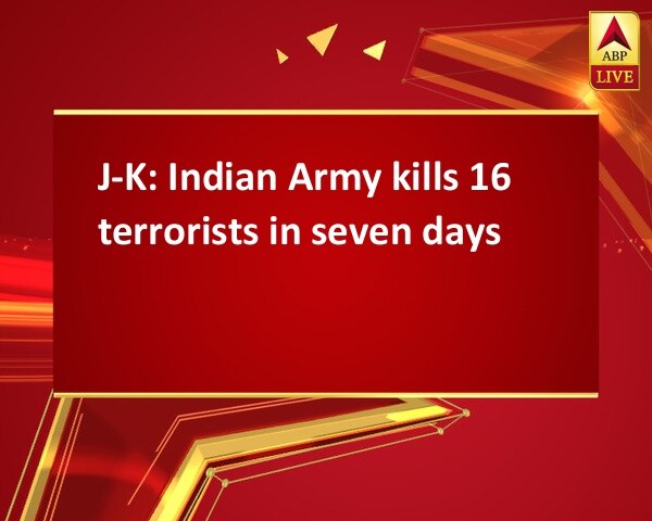 J-K: Indian Army kills 16 terrorists in seven days J-K: Indian Army kills 16 terrorists in seven days