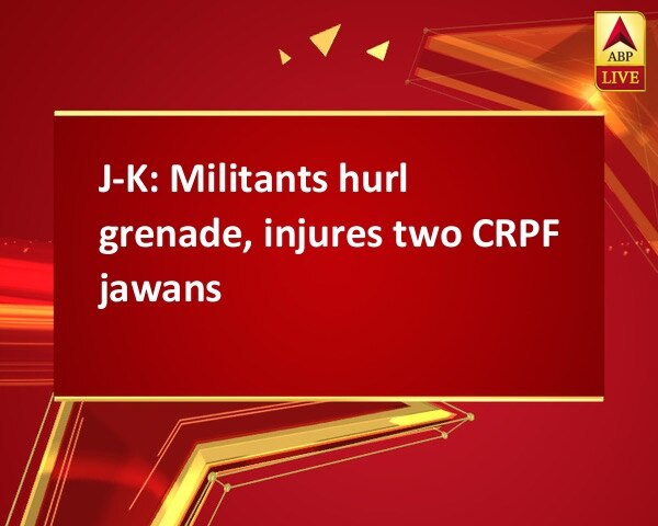 J-K: Militants hurl grenade, injures two CRPF jawans J-K: Militants hurl grenade, injures two CRPF jawans