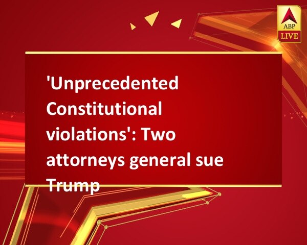 'Unprecedented Constitutional violations': Two attorneys general sue Trump 'Unprecedented Constitutional violations': Two attorneys general sue Trump