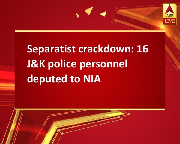 Separatist crackdown: 16 J&K police personnel deputed to NIA Separatist crackdown: 16 J&K police personnel deputed to NIA