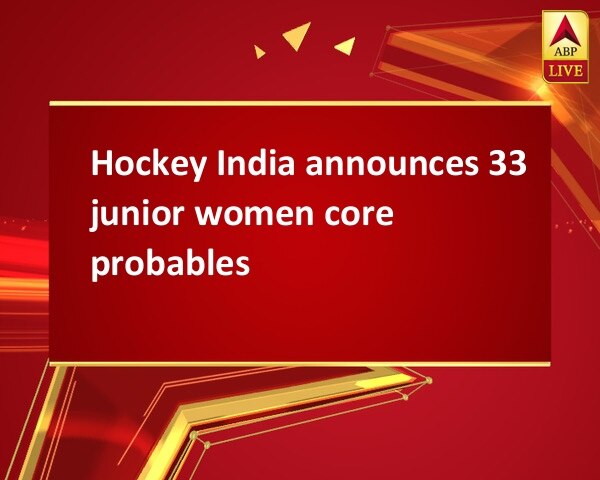 Hockey India announces 33 junior women core probables Hockey India announces 33 junior women core probables