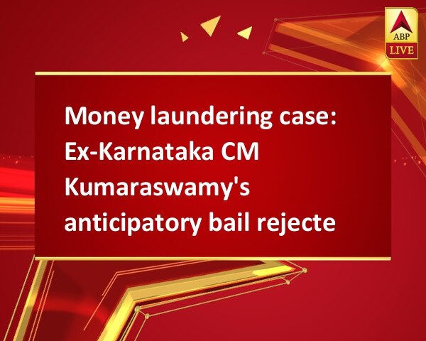 Money laundering case: Ex-Karnataka CM Kumaraswamy's anticipatory bail rejected Money laundering case: Ex-Karnataka CM Kumaraswamy's anticipatory bail rejected