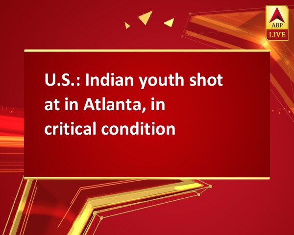 U.S.: Indian youth shot at in Atlanta, in critical condition U.S.: Indian youth shot at in Atlanta, in critical condition