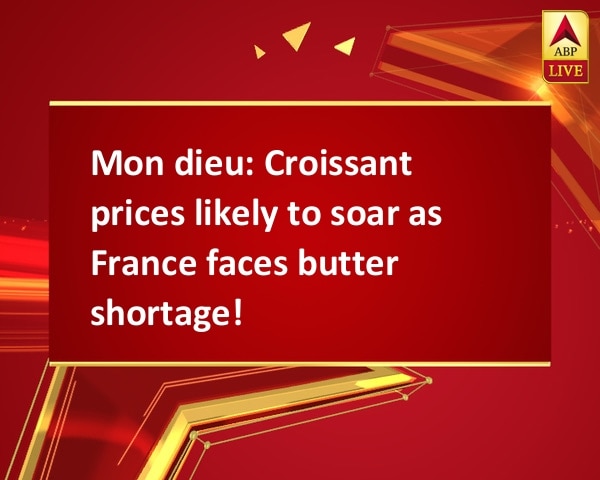 Mon dieu: Croissant prices likely to soar as France faces butter shortage!  Mon dieu: Croissant prices likely to soar as France faces butter shortage!