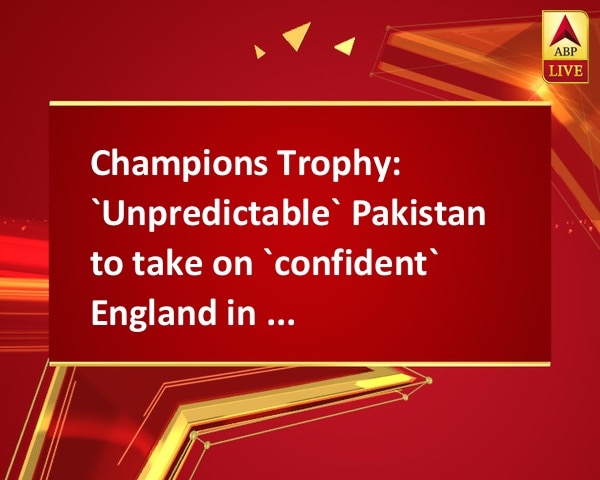 Champions Trophy: `Unpredictable` Pakistan to take on `confident` England in semis Champions Trophy: `Unpredictable` Pakistan to take on `confident` England in semis