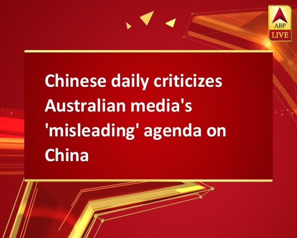 Chinese daily criticizes Australian media's 'misleading' agenda on China Chinese daily criticizes Australian media's 'misleading' agenda on China