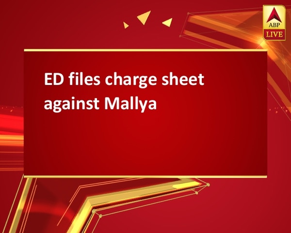 ED files charge sheet against Mallya ED files charge sheet against Mallya
