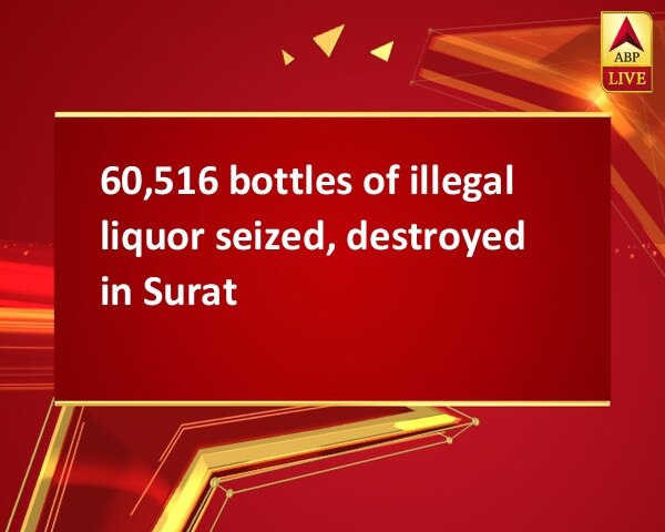 60,516 bottles of illegal liquor seized, destroyed in Surat 60,516 bottles of illegal liquor seized, destroyed in Surat