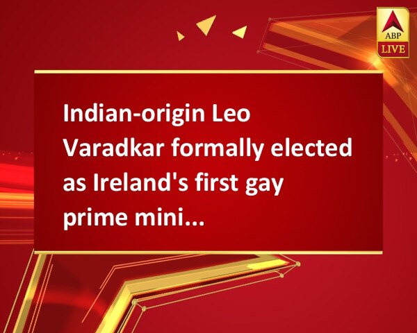 Indian-origin Leo Varadkar formally elected as Ireland's first gay prime minister Indian-origin Leo Varadkar formally elected as Ireland's first gay prime minister