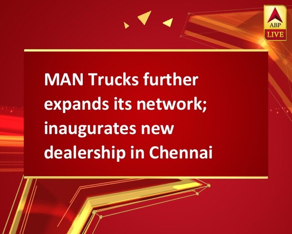 MAN Trucks further expands its network; inaugurates new dealership in Chennai MAN Trucks further expands its network; inaugurates new dealership in Chennai