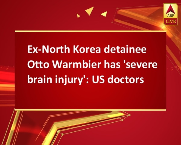 Ex-North Korea detainee Otto Warmbier has 'severe brain injury': US doctors Ex-North Korea detainee Otto Warmbier has 'severe brain injury': US doctors