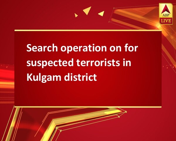 Search operation on for suspected terrorists in Kulgam district Search operation on for suspected terrorists in Kulgam district