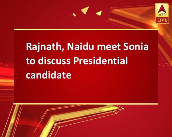 Rajnath, Naidu meet Sonia to discuss Presidential candidate  Rajnath, Naidu meet Sonia to discuss Presidential candidate