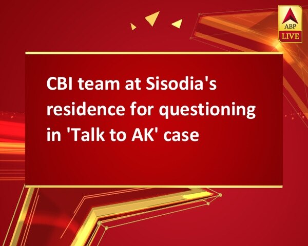 CBI team at Sisodia's residence for questioning in 'Talk to AK' case CBI team at Sisodia's residence for questioning in 'Talk to AK' case