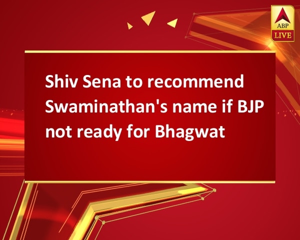 Shiv Sena to recommend Swaminathan's name if BJP not ready for Bhagwat Shiv Sena to recommend Swaminathan's name if BJP not ready for Bhagwat