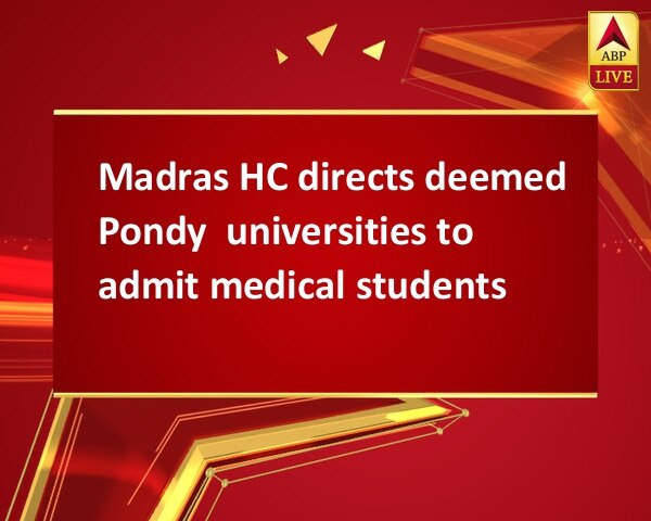 Madras HC directs deemed Pondy  universities to admit medical students Madras HC directs deemed Pondy  universities to admit medical students