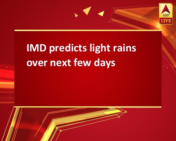 IMD predicts light rains over next few days IMD predicts light rains over next few days
