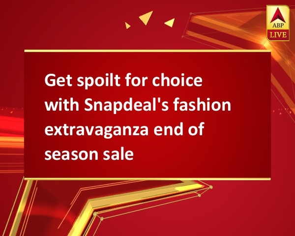 Get spoilt for choice with Snapdeal's fashion extravaganza end of season sale Get spoilt for choice with Snapdeal's fashion extravaganza end of season sale