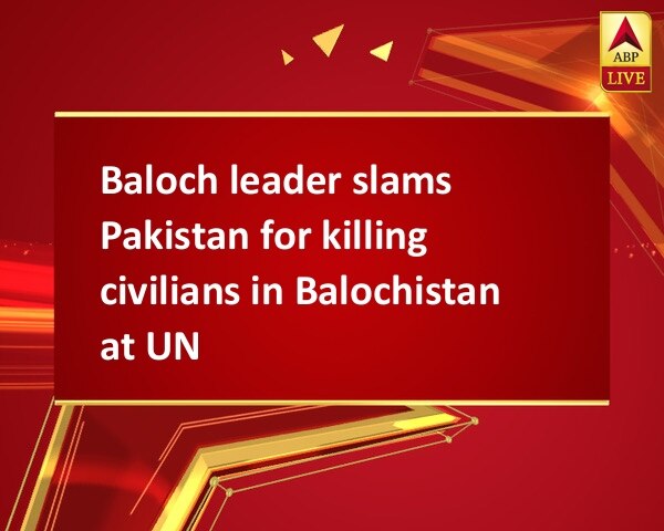 Baloch leader slams Pakistan for killing civilians in Balochistan at UN Baloch leader slams Pakistan for killing civilians in Balochistan at UN
