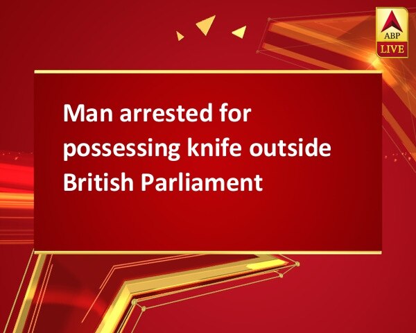 Man arrested for possessing knife outside British Parliament