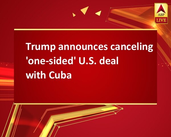 Trump announces canceling 'one-sided' U.S. deal with Cuba Trump announces canceling 'one-sided' U.S. deal with Cuba