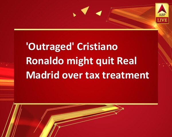 'Outraged' Cristiano Ronaldo might quit Real Madrid over tax treatment 'Outraged' Cristiano Ronaldo might quit Real Madrid over tax treatment