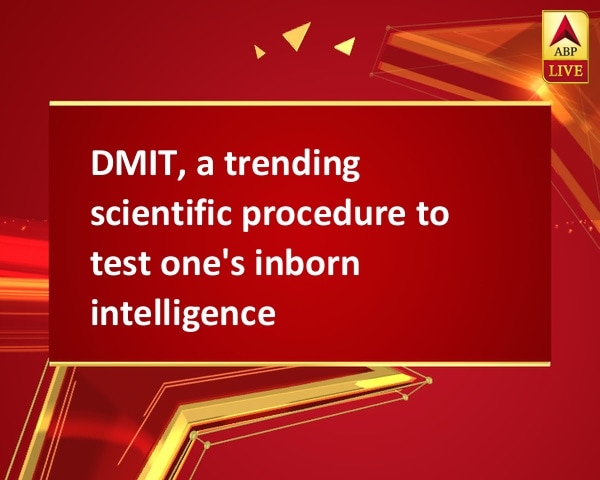 DMIT, a trending scientific procedure to test one's inborn intelligence DMIT, a trending scientific procedure to test one's inborn intelligence