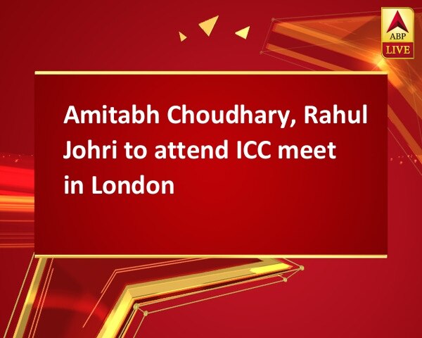 Amitabh Choudhary, Rahul Johri to attend ICC meet in London Amitabh Choudhary, Rahul Johri to attend ICC meet in London