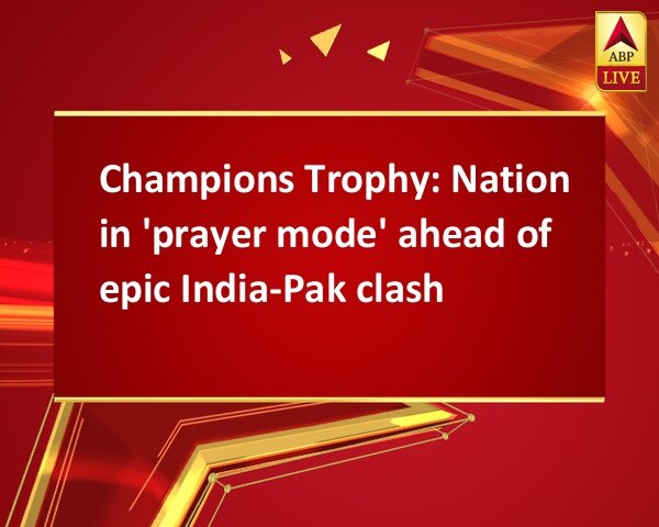 Champions Trophy: Nation in 'prayer mode' ahead of epic India-Pak clash Champions Trophy: Nation in 'prayer mode' ahead of epic India-Pak clash