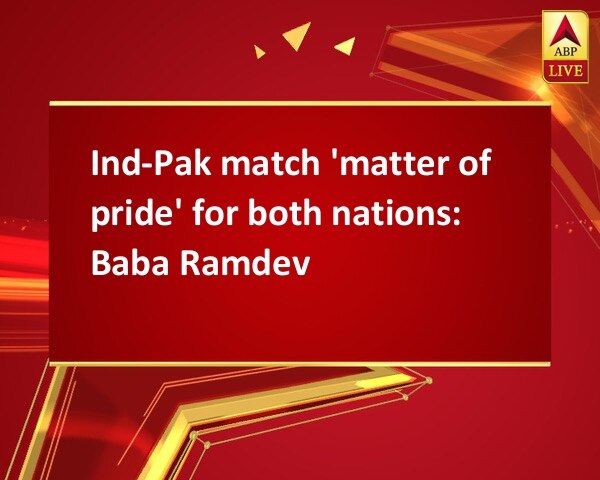 Ind-Pak match 'matter of pride' for both nations: Baba Ramdev Ind-Pak match 'matter of pride' for both nations: Baba Ramdev