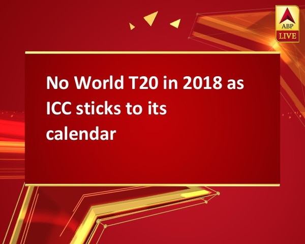 No World T20 in 2018 as ICC sticks to its calendar