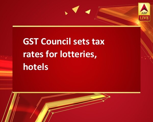 GST Council sets tax rates for lotteries, hotels GST Council sets tax rates for lotteries, hotels