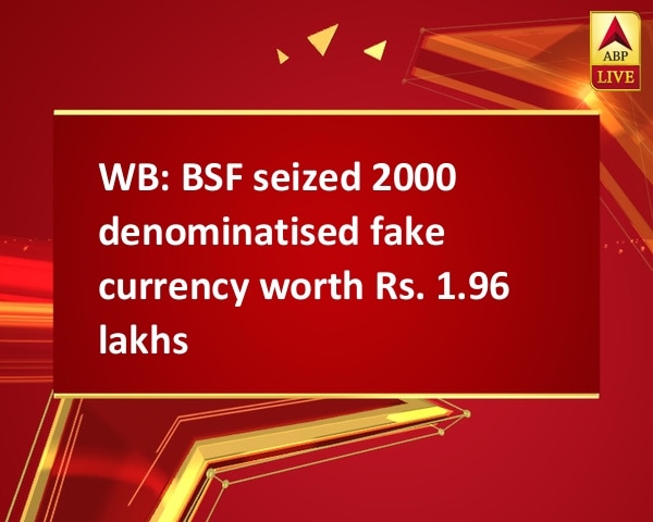 WB: BSF seized 2000 denominatised fake currency worth Rs. 1.96 lakhs WB: BSF seized 2000 denominatised fake currency worth Rs. 1.96 lakhs