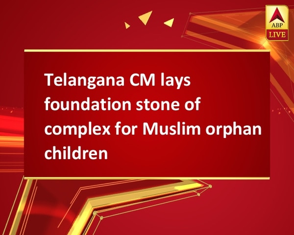 Telangana CM lays foundation stone of complex for Muslim orphan children Telangana CM lays foundation stone of complex for Muslim orphan children